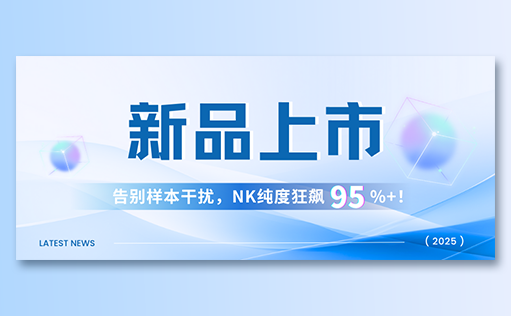 ag尊龙z6mg-高纯度NK试剂盒新品上市，告别样本干扰，NK纯度狂飙95%+！